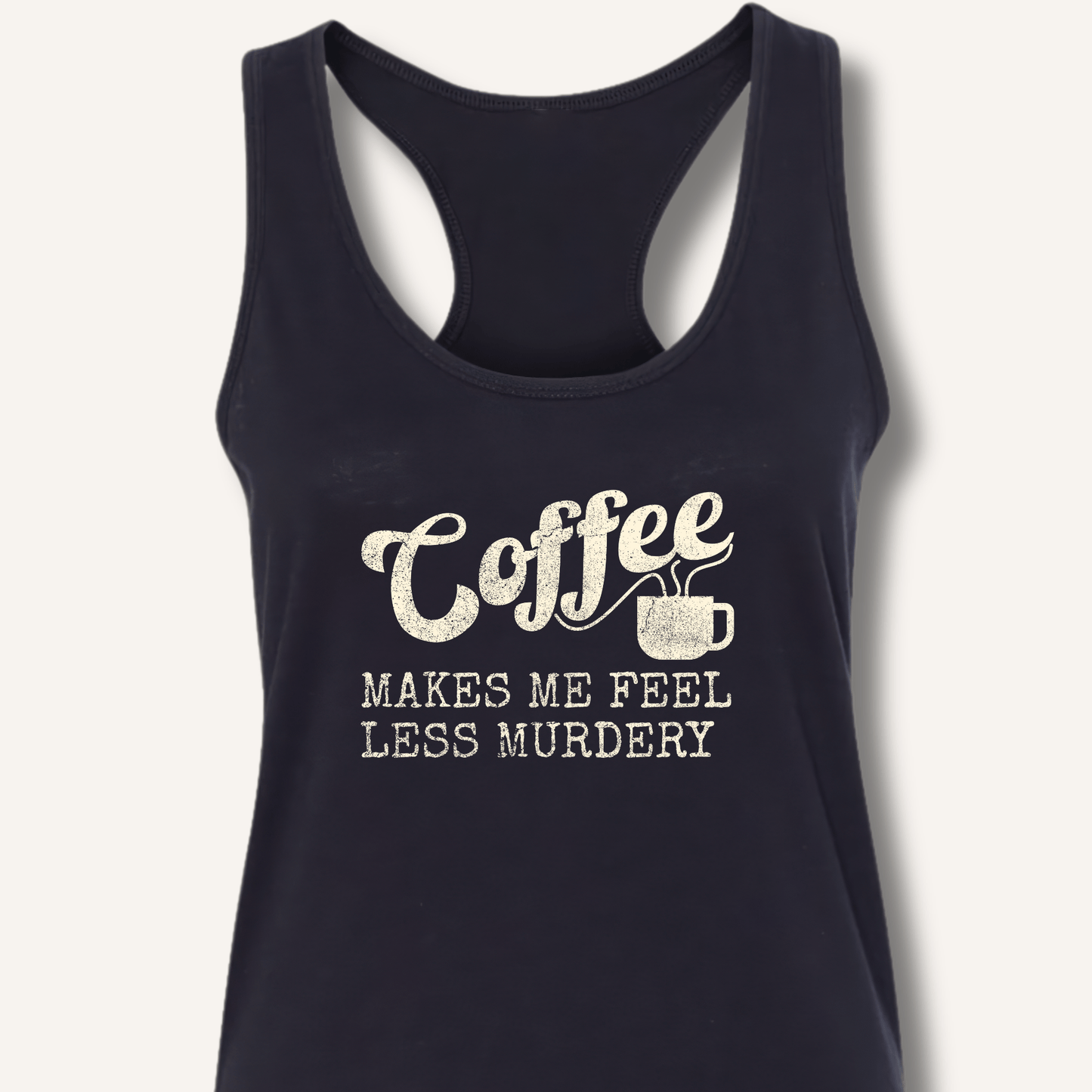 Coffee Makes Me Feel Less Murdery Racerback Tank - Sip & Shirt