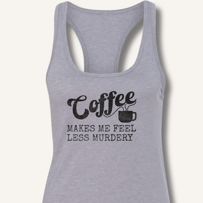 Coffee Makes Me Feel Less Murdery Racerback Tank - Sip & Shirt