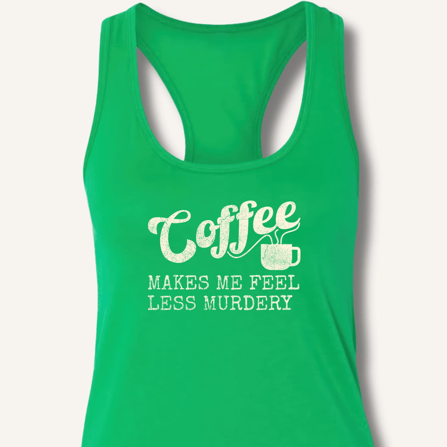 Coffee Makes Me Feel Less Murdery Racerback Tank - Sip & Shirt