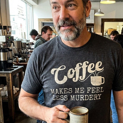 Coffee Makes Me Feel Less Murdery T-Shirt - Sip & Shirt