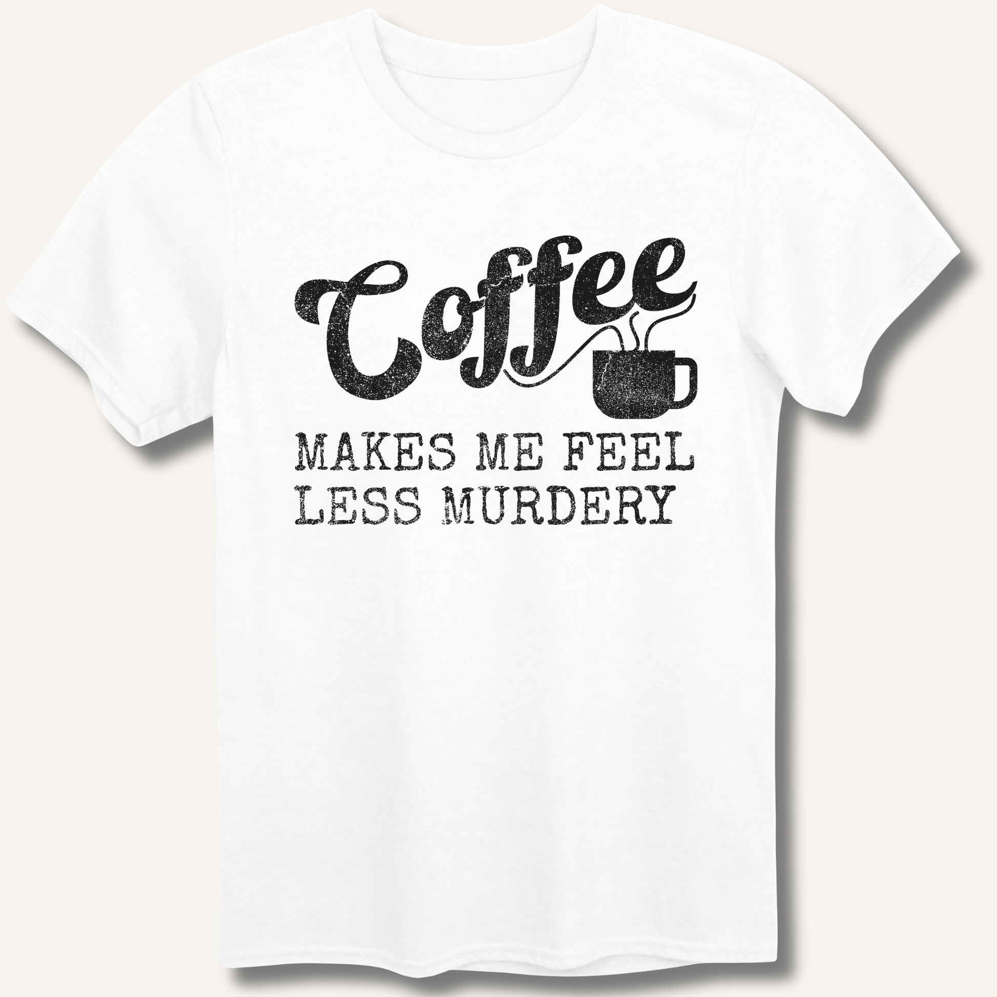 Coffee Makes Me Feel Less Murdery T-Shirt - Sip & Shirt