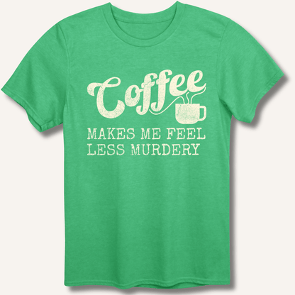 Coffee Makes Me Feel Less Murdery T-Shirt - Sip & Shirt
