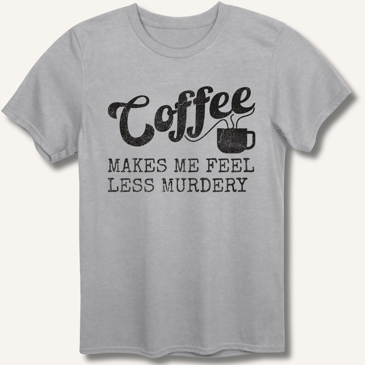 Coffee Makes Me Feel Less Murdery T-Shirt - Sip & Shirt