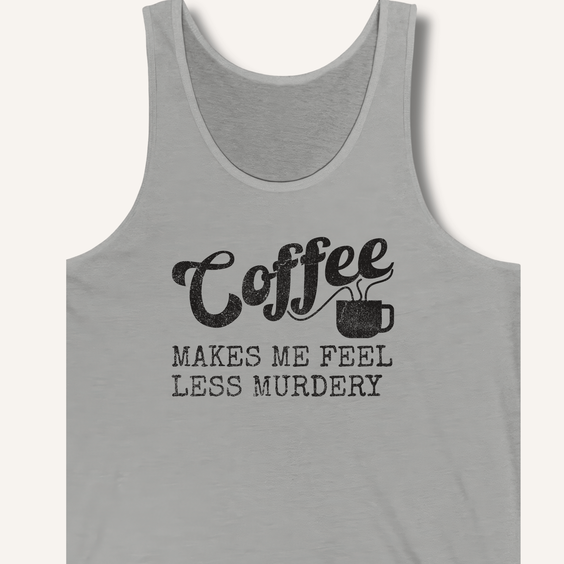 Coffee Makes Me Feel Less Murdery Tank - Sip & Shirt