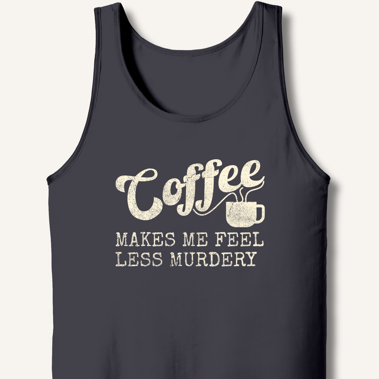 Coffee Makes Me Feel Less Murdery Tank - Sip & Shirt