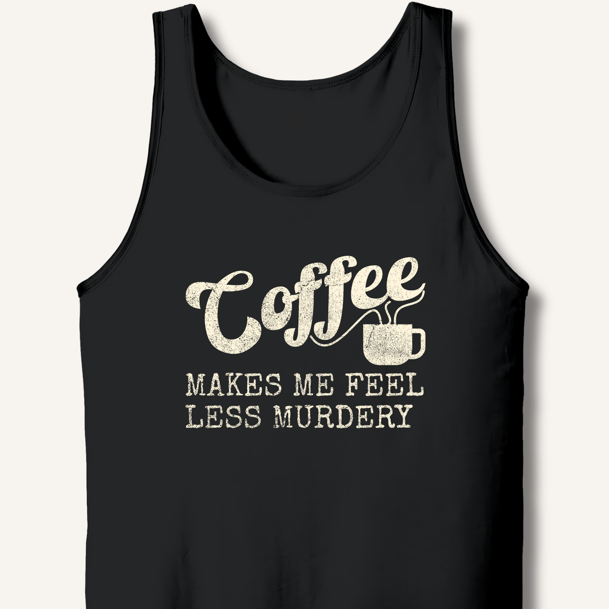 Coffee Makes Me Feel Less Murdery Tank - Sip & Shirt