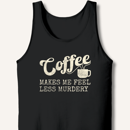 Coffee Makes Me Feel Less Murdery Tank - Sip & Shirt