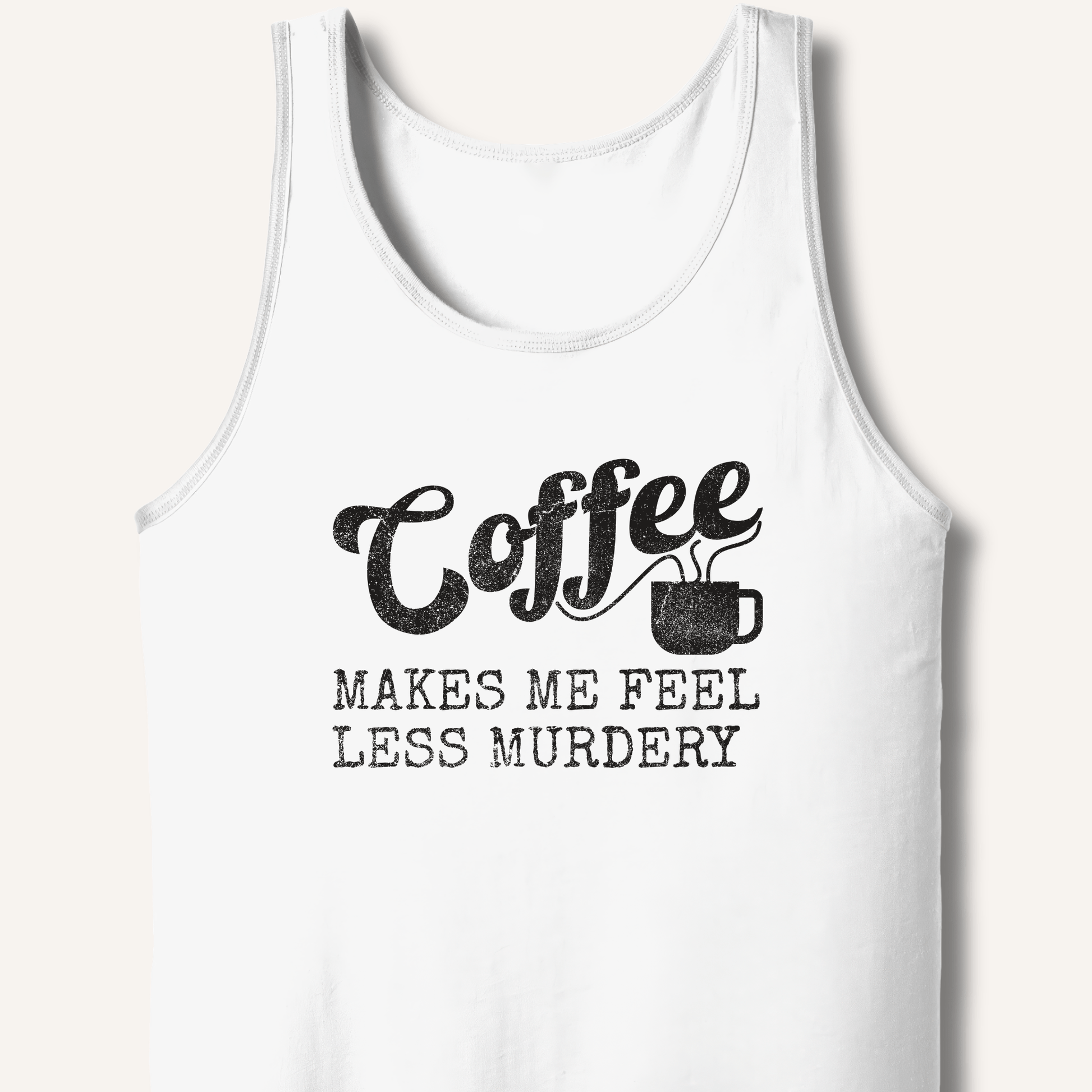Coffee Makes Me Feel Less Murdery Tank - Sip & Shirt