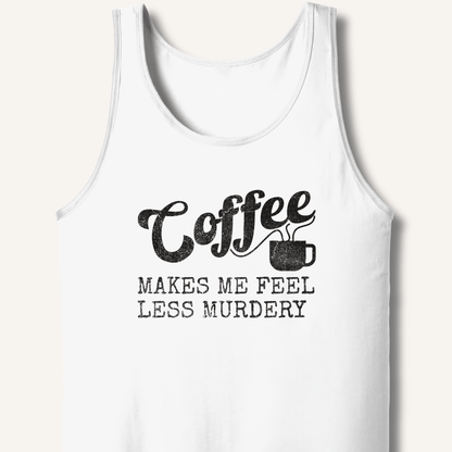 Coffee Makes Me Feel Less Murdery Tank - Sip & Shirt