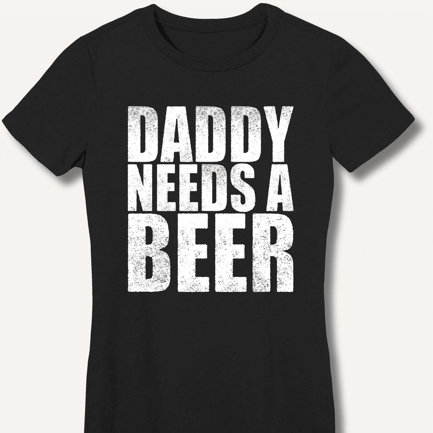 Daddy Needs a Beer Fitted T-Shirt - Sip & Shirt