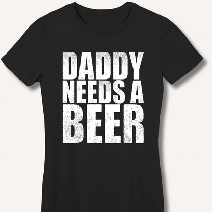 Daddy Needs a Beer Fitted T-Shirt - Sip & Shirt