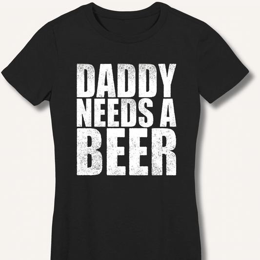 Daddy Needs a Beer Fitted T-Shirt - Sip & Shirt