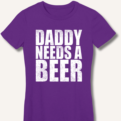 Daddy Needs a Beer Fitted T-Shirt - Sip & Shirt