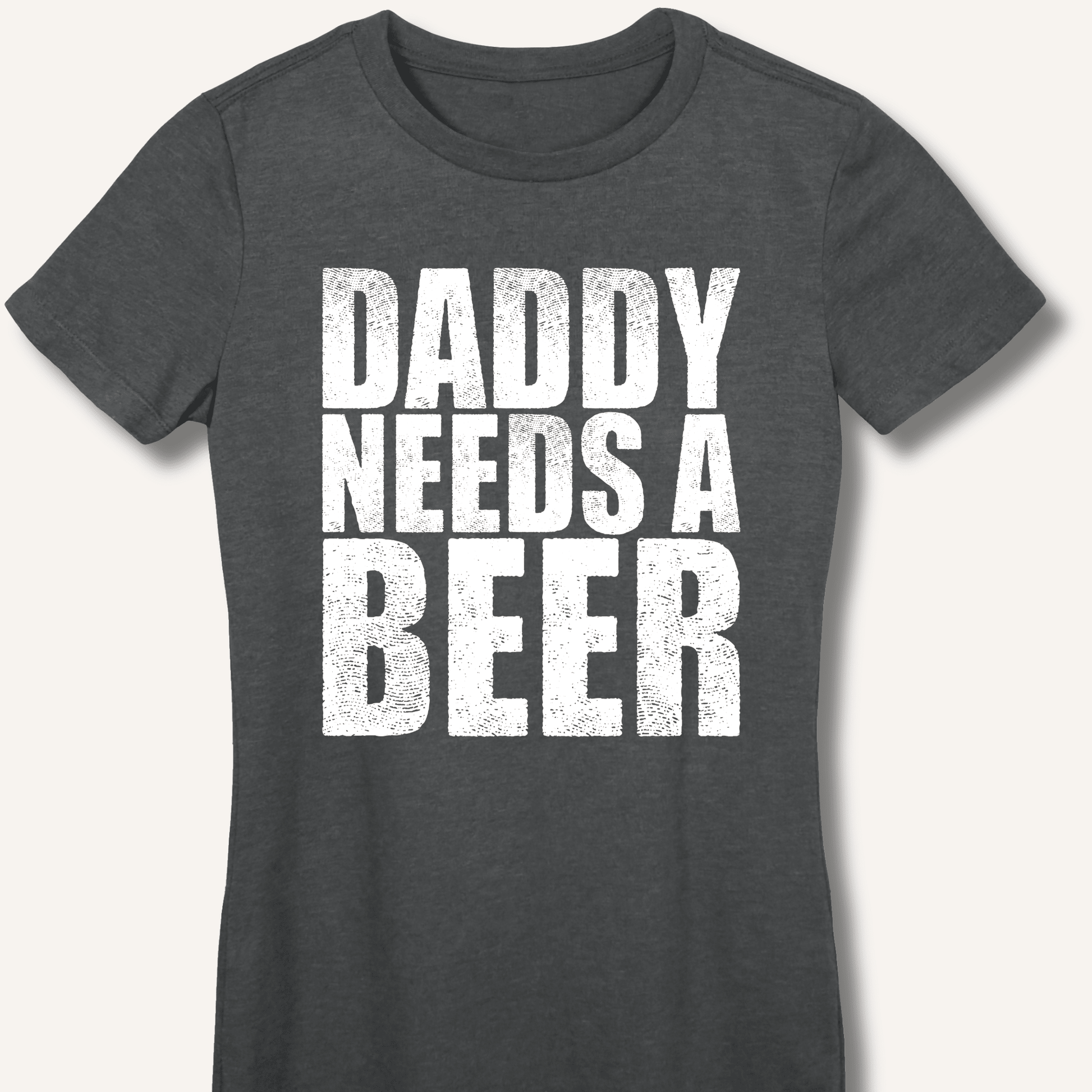 Daddy Needs a Beer Fitted T-Shirt - Sip & Shirt