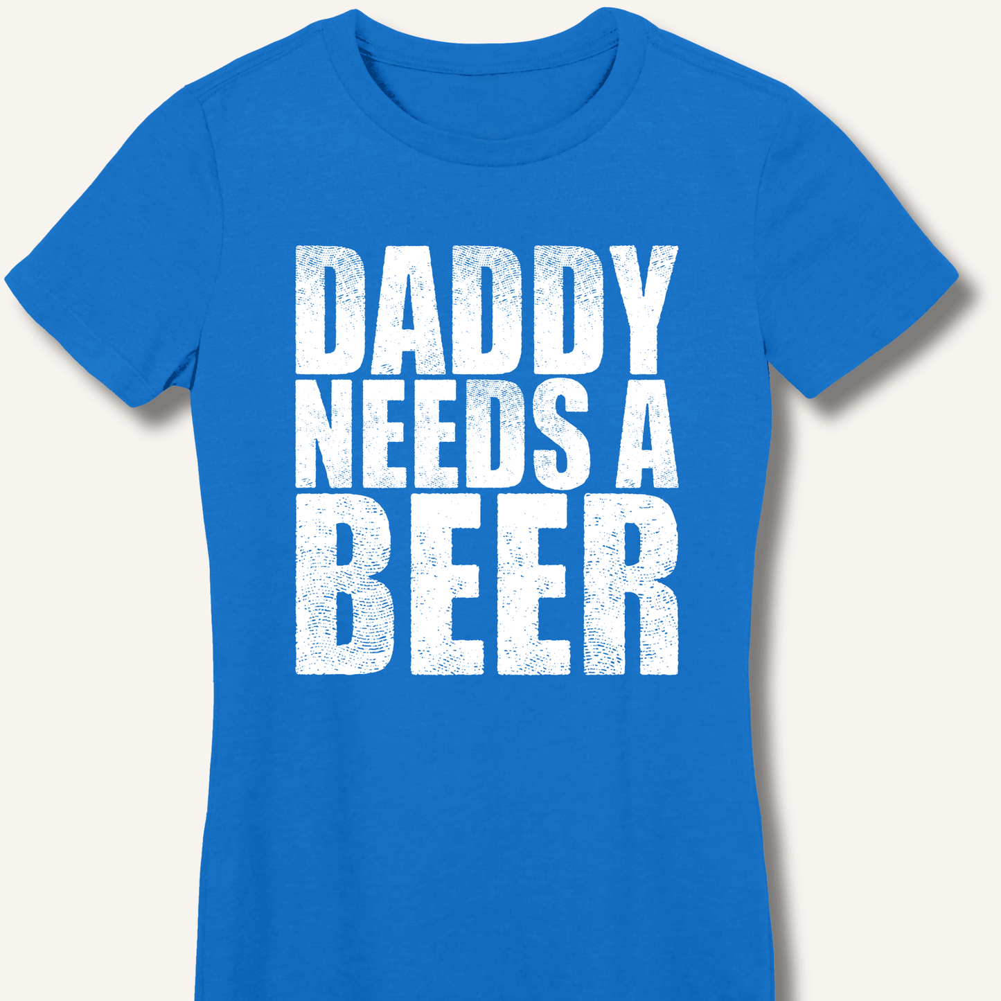 Daddy Needs a Beer Fitted T-Shirt - Sip & Shirt