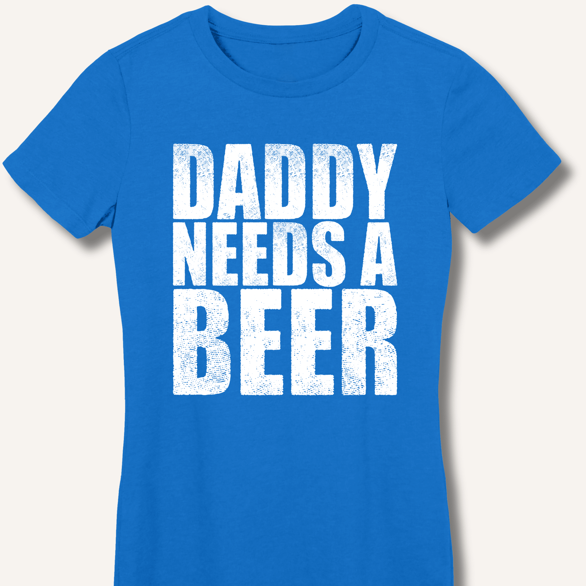 Daddy Needs a Beer Fitted T-Shirt - Sip & Shirt