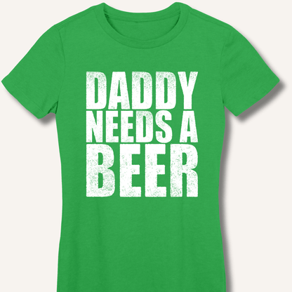 Daddy Needs a Beer Fitted T-Shirt - Sip & Shirt