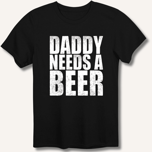Daddy Needs a Beer T-Shirt - Sip & Shirt