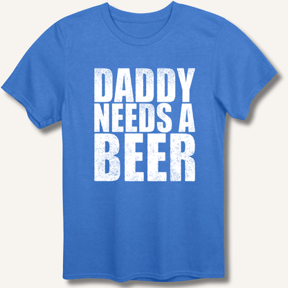 Daddy Needs a Beer T-Shirt - Sip & Shirt