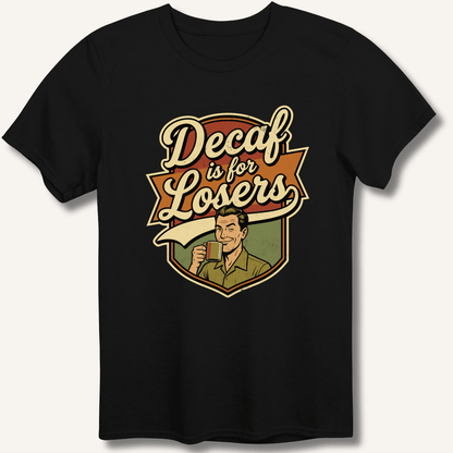 Decaf Is For Losers T-Shirt - Sip & Shirt