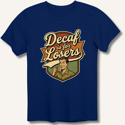 Decaf Is For Losers T-Shirt - Sip & Shirt