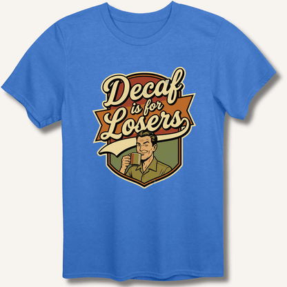 Decaf Is For Losers T-Shirt - Sip & Shirt