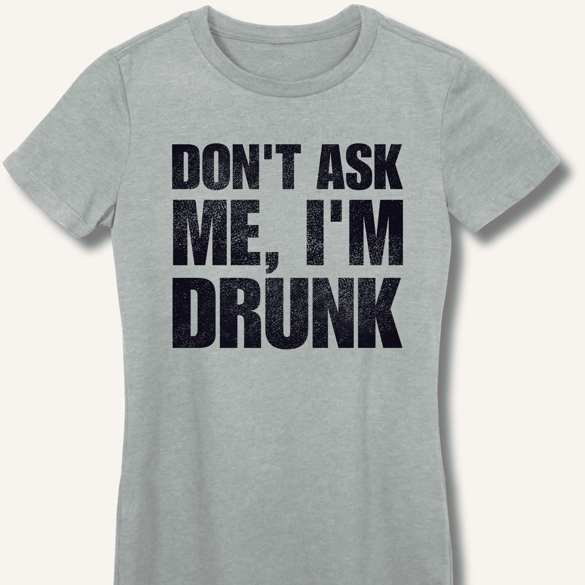 Don't Ask Me, I'm Drunk Fitted T-Shirt - Sip & Shirt
