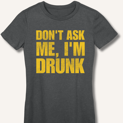 Don't Ask Me, I'm Drunk Fitted T-Shirt - Sip & Shirt