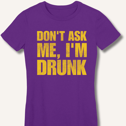 Don't Ask Me, I'm Drunk Fitted T-Shirt - Sip & Shirt