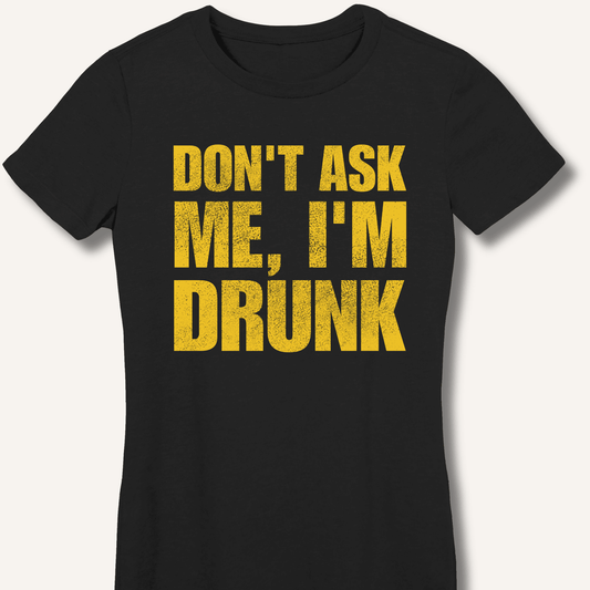 Don't Ask Me, I'm Drunk Fitted T-Shirt - Sip & Shirt