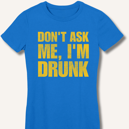 Don't Ask Me, I'm Drunk Fitted T-Shirt - Sip & Shirt