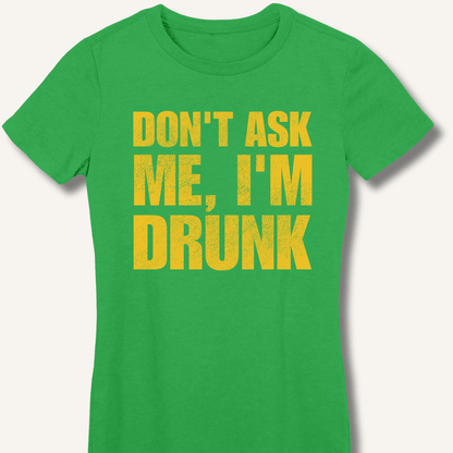 Don't Ask Me, I'm Drunk Fitted T-Shirt - Sip & Shirt