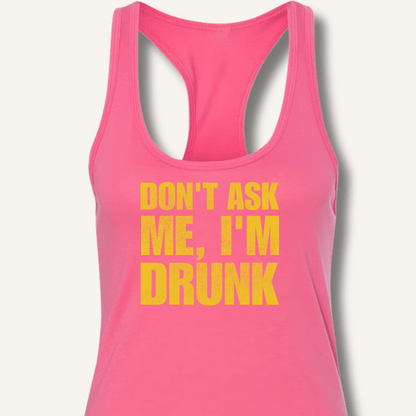 Don't Ask Me, I'm Drunk Racerback Tank - Sip & Shirt