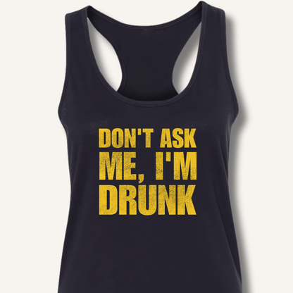 Don't Ask Me, I'm Drunk Racerback Tank - Sip & Shirt