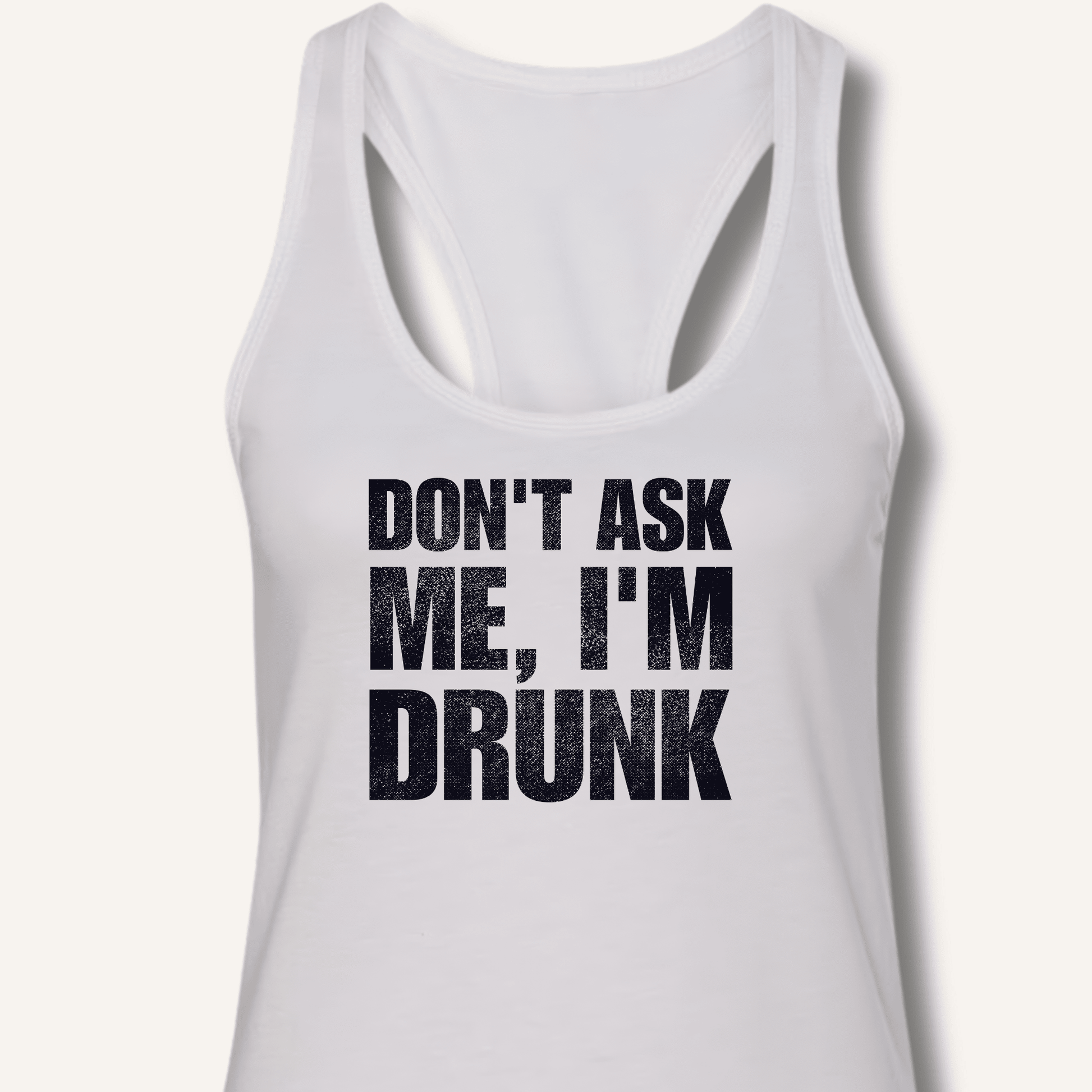 Don't Ask Me, I'm Drunk Racerback Tank - Sip & Shirt