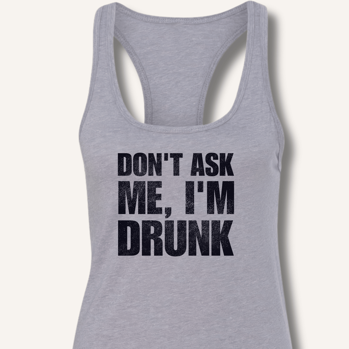 Don't Ask Me, I'm Drunk Racerback Tank - Sip & Shirt