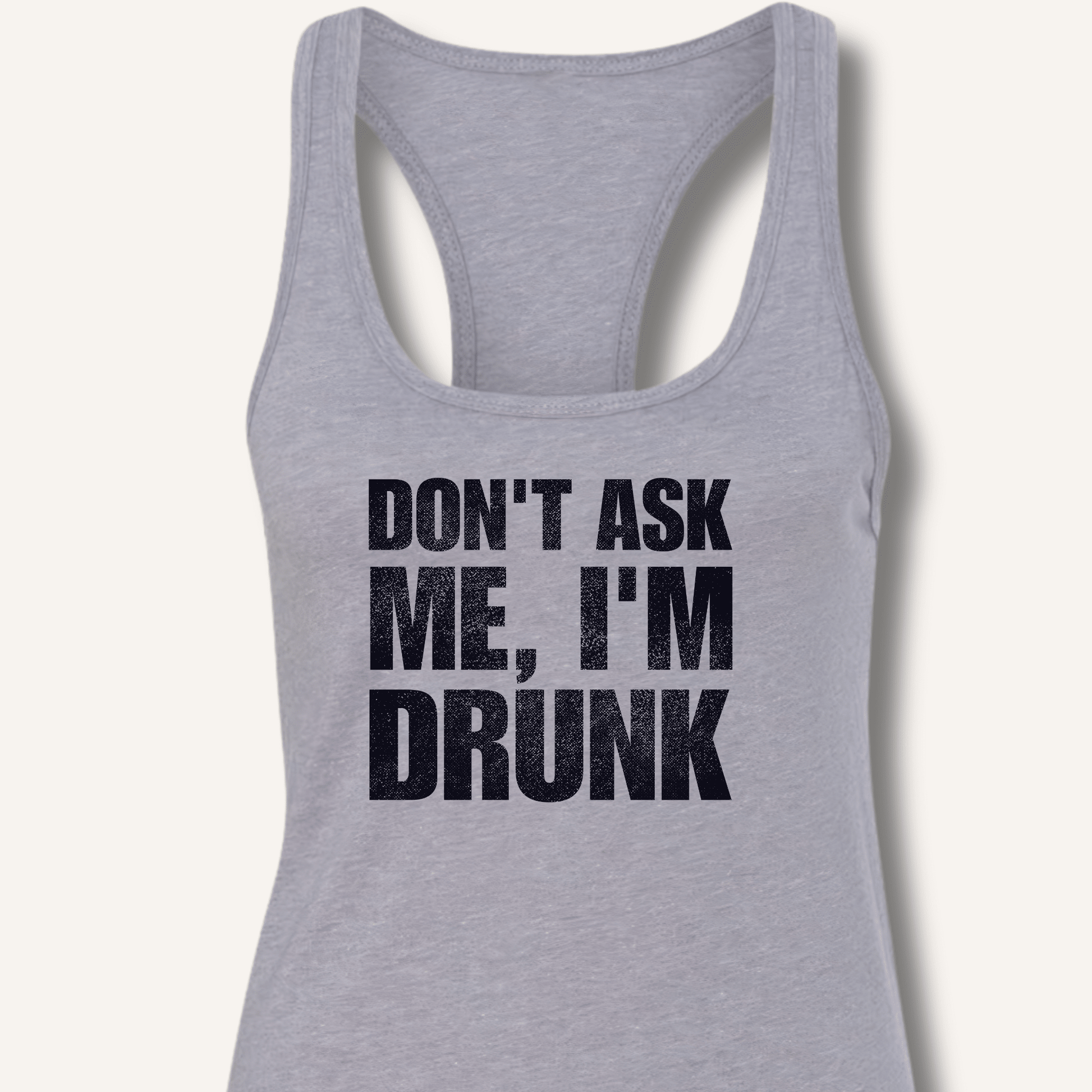 Don't Ask Me, I'm Drunk Racerback Tank - Sip & Shirt