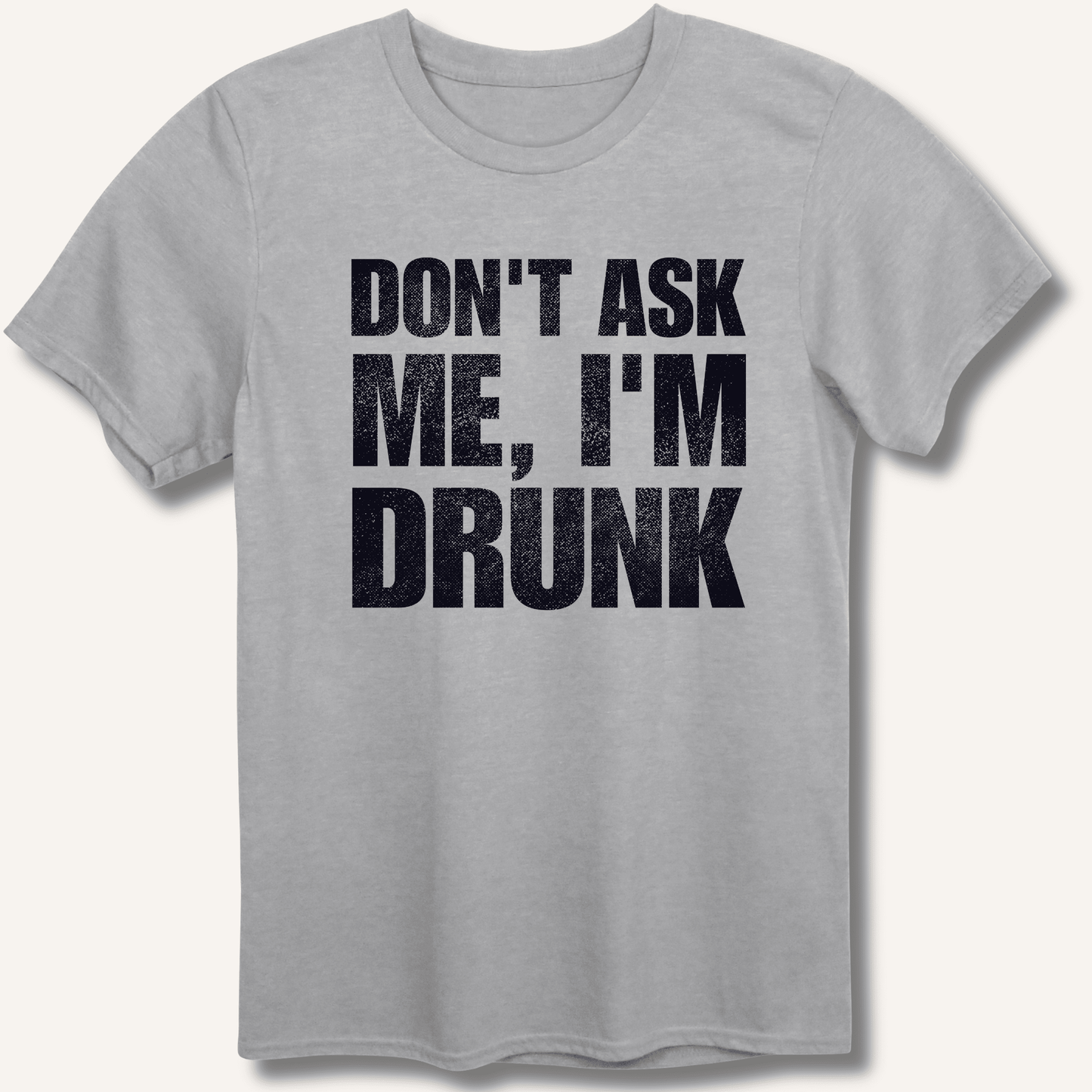 Don't Ask Me, I'm Drunk T-Shirt - Sip & Shirt