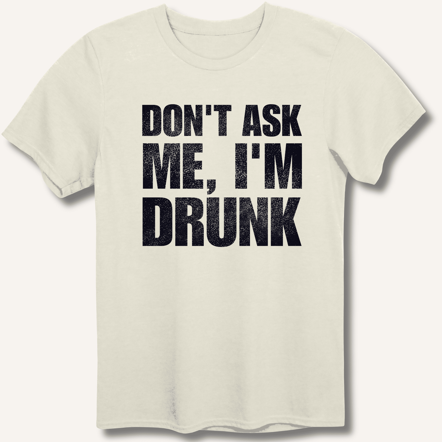 Don't Ask Me, I'm Drunk T-Shirt - Sip & Shirt
