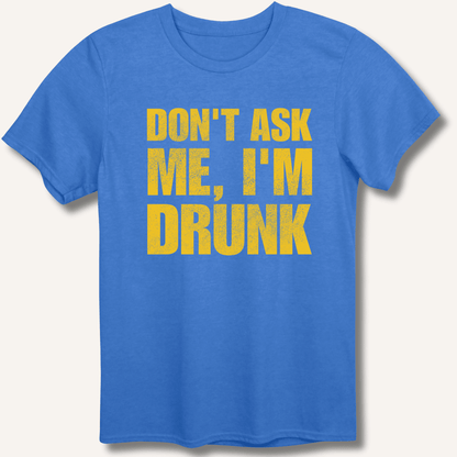 Don't Ask Me, I'm Drunk T-Shirt - Sip & Shirt