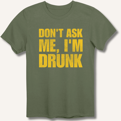 Don't Ask Me, I'm Drunk T-Shirt - Sip & Shirt