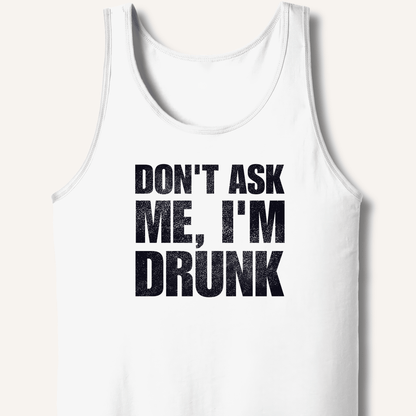 Don't Ask Me, I'm Drunk Tank - Sip & Shirt
