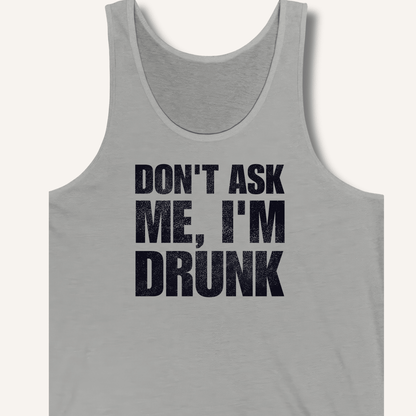 Don't Ask Me, I'm Drunk Tank - Sip & Shirt