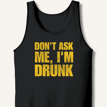 Don't Ask Me, I'm Drunk Tank - Sip & Shirt