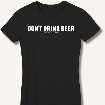 Don't Drink Beer (Without Me) Fitted T-Shirt - Sip & Shirt