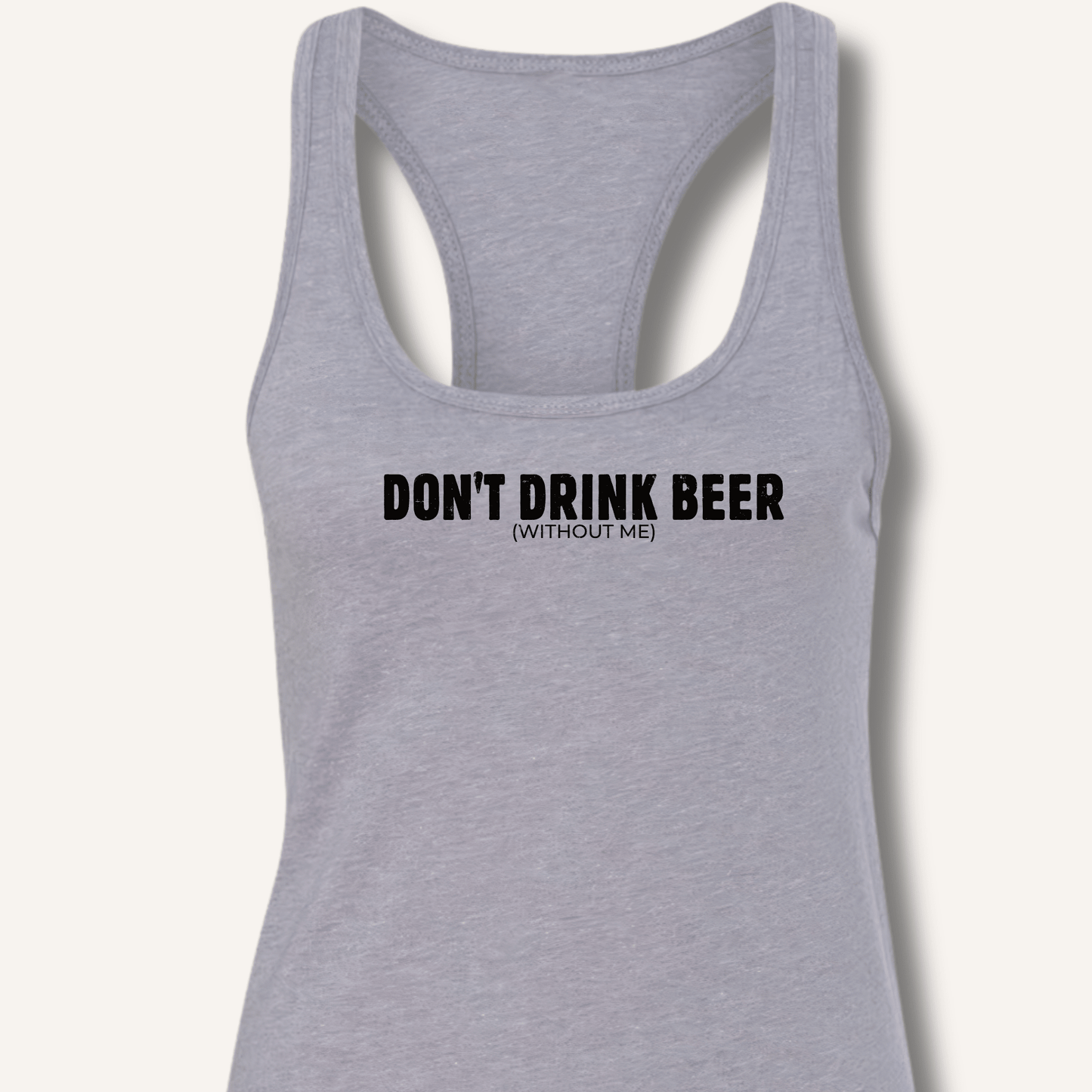 Don't Drink Beer (Without Me) Racerback Tank - Sip & Shirt