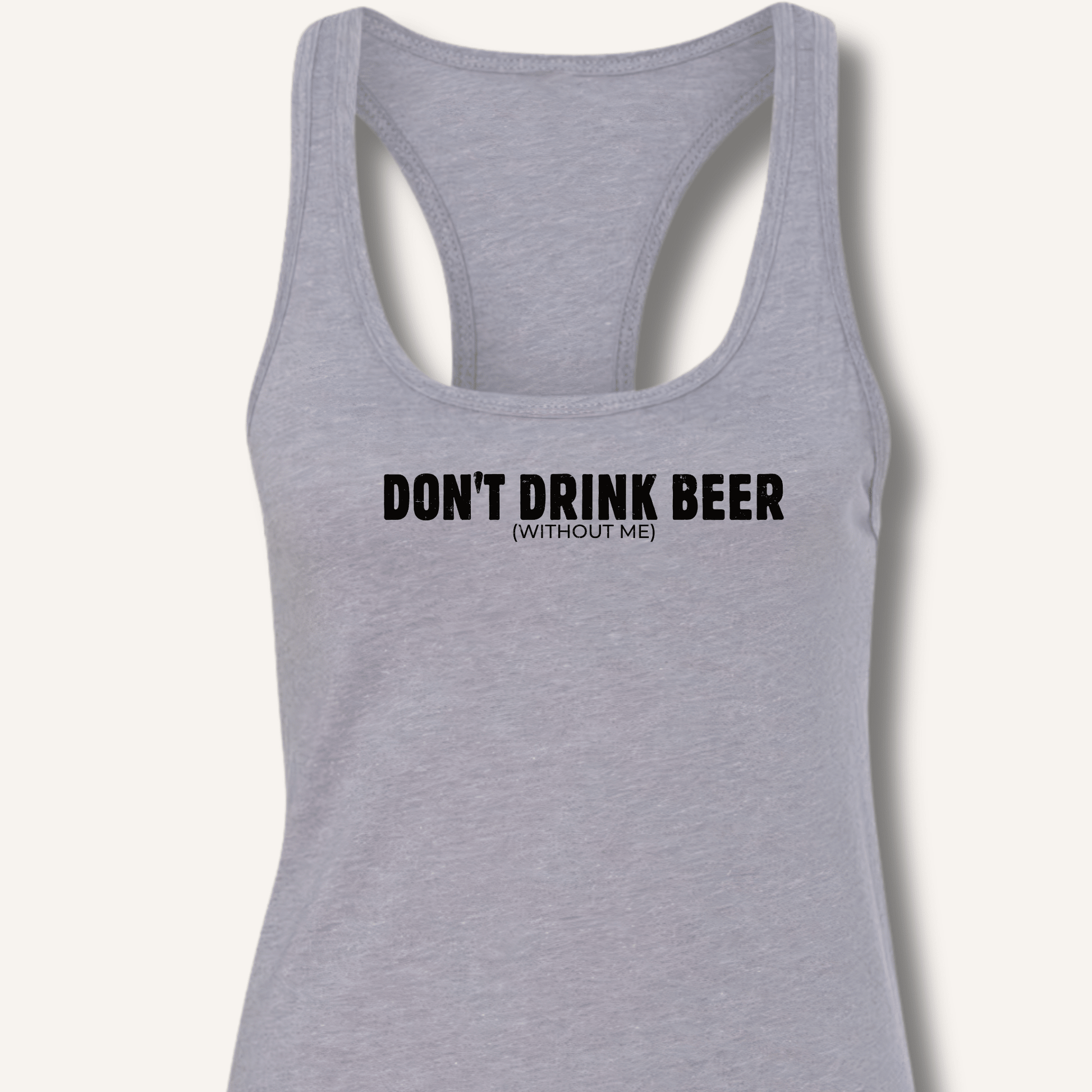 Don't Drink Beer (Without Me) Racerback Tank - Sip & Shirt