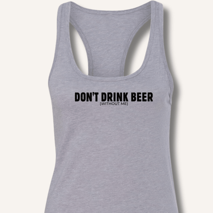 Don't Drink Beer (Without Me) Racerback Tank - Sip & Shirt