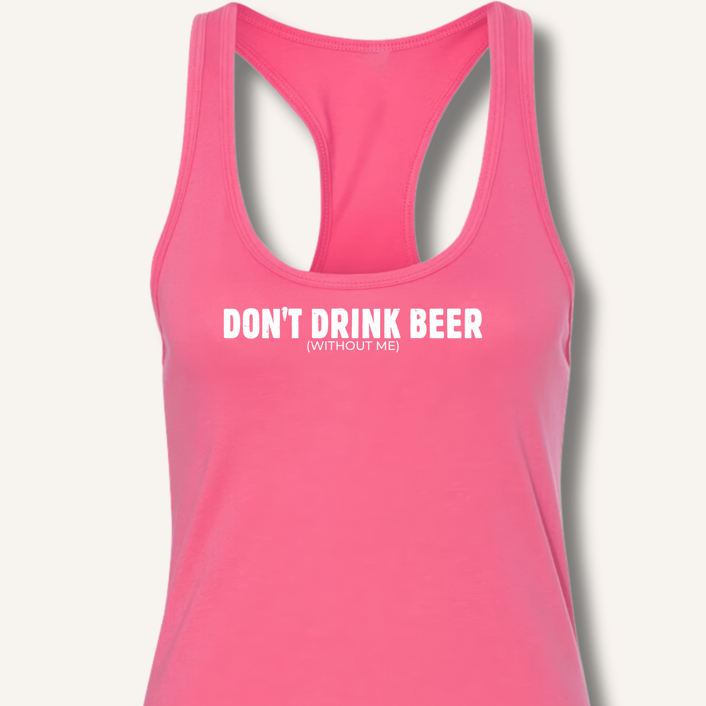 Don't Drink Beer (Without Me) Racerback Tank - Sip & Shirt