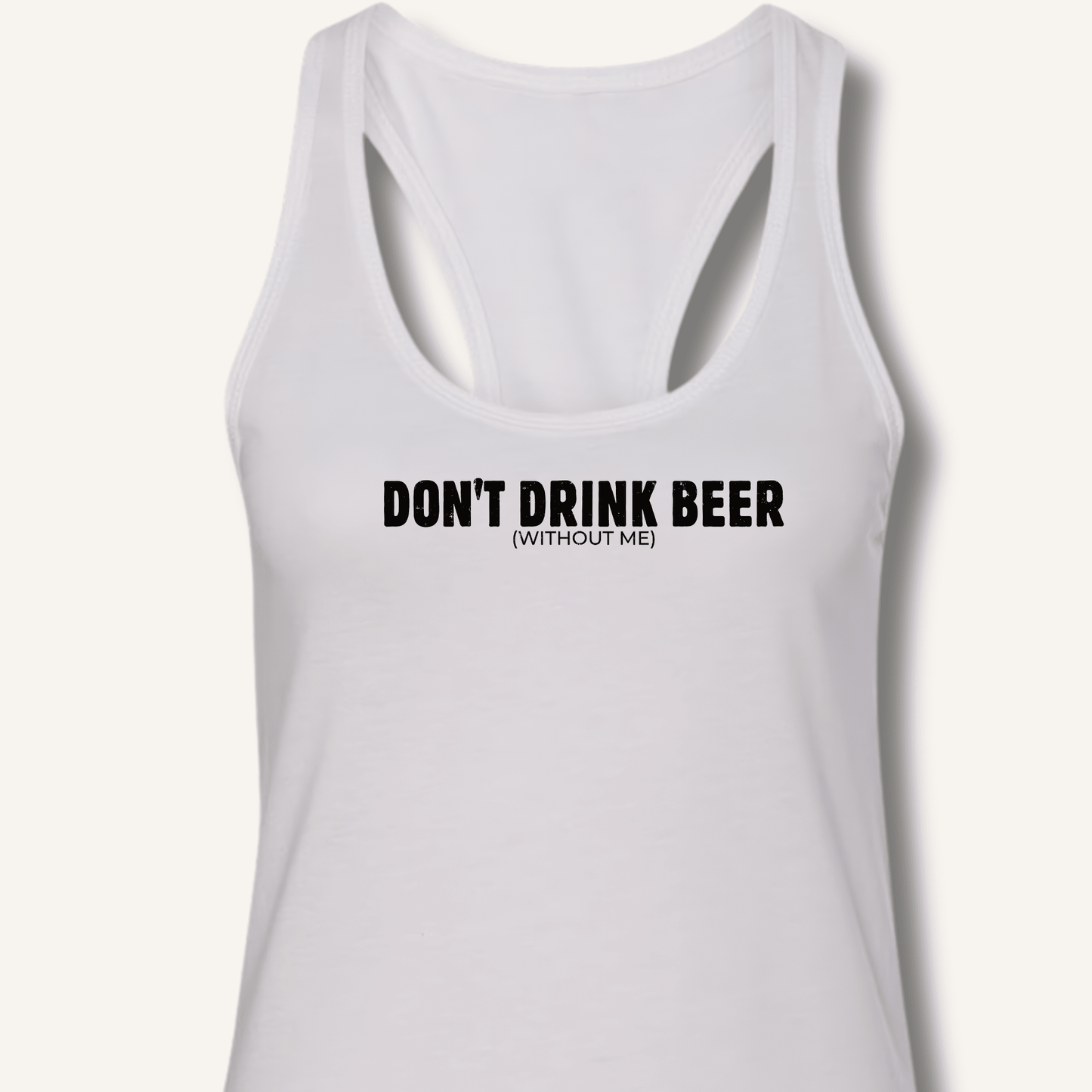Don't Drink Beer (Without Me) Racerback Tank - Sip & Shirt